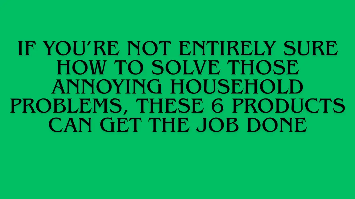 The Ultimate Guide to 6 Affordable Household Problem-Solvers That Actually Work